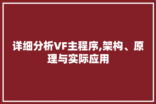 详细分析VF主程序,架构、原理与实际应用 详细分析VF主程序,架构、原理与实际应用 百度SEO