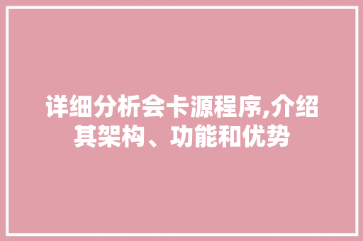 详细分析会卡源程序,介绍其架构、功能和优势 详细分析会卡源程序,介绍其架构、功能和优势 百度SEO