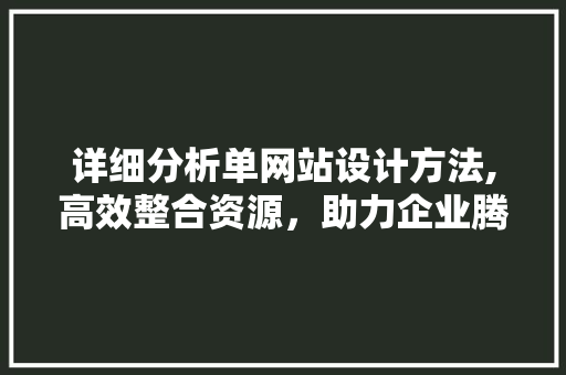 详细分析单网站设计方法,高效整合资源，助力企业腾飞 详细分析单网站设计方法,高效整合资源，助力企业腾飞 百度SEO