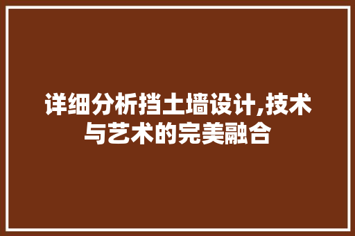 详细分析挡土墙设计,技术与艺术的完美融合 详细分析挡土墙设计,技术与艺术的完美融合 网站建设公司