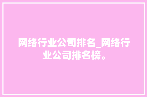 网络行业公司排名_网络行业公司排名榜。 网络行业公司排名_网络行业公司排名榜。 网站建设公司