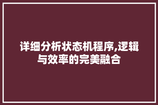 详细分析状态机程序,逻辑与效率的完美融合 详细分析状态机程序,逻辑与效率的完美融合 必应SEO