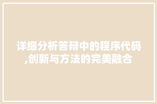 详细分析答辩中的程序代码,创新与方法的完美融合 详细分析答辩中的程序代码,创新与方法的完美融合 百度SEO