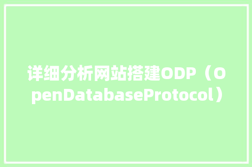 详细分析网站搭建ODP（OpenDatabaseProtocol）技术,助力高效数据管理 详细分析网站搭建ODP（OpenDatabaseProtocol）技术,助力高效数据管理 搜狗SEO