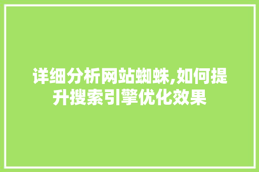 详细分析网站蜘蛛,如何提升搜索引擎优化效果 详细分析网站蜘蛛,如何提升搜索引擎优化效果 必应SEO