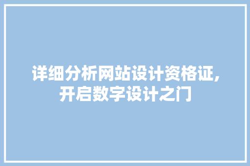 详细分析网站设计资格证,开启数字设计之门 详细分析网站设计资格证,开启数字设计之门 百度SEO