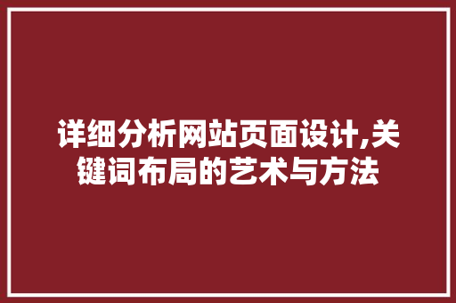 详细分析网站页面设计,关键词布局的艺术与方法 详细分析网站页面设计,关键词布局的艺术与方法 神马SEO