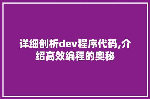 详细剖析dev程序代码,介绍高效编程的奥秘 详细剖析dev程序代码,介绍高效编程的奥秘 SEO关键词