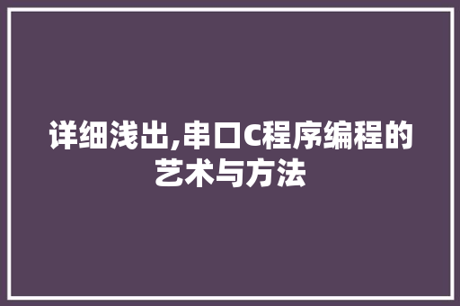 详细浅出,串口C程序编程的艺术与方法 详细浅出,串口C程序编程的艺术与方法 必应SEO