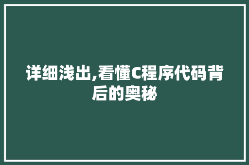 详细浅出,看懂C程序代码背后的奥秘 详细浅出,看懂C程序代码背后的奥秘 百度SEO