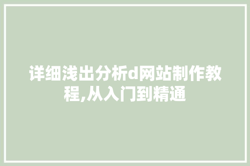 详细浅出分析d网站制作教程,从入门到精通 SEO关键词 详细浅出分析d网站制作教程,从入门到精通 详细浅出分析d网站制作教程,从入门到精通 SEO关键词