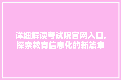详细解读考试院官网入口,探索教育信息化的新篇章 详细解读考试院官网入口,探索教育信息化的新篇章 必应SEO