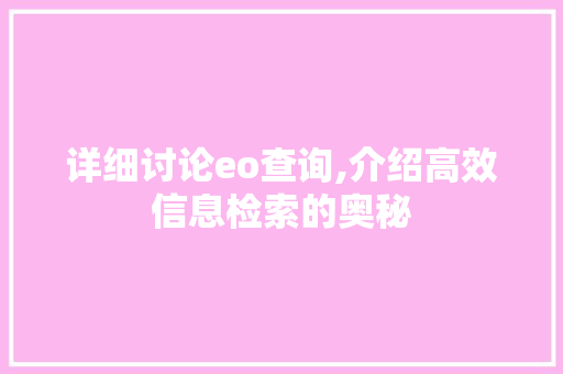 详细讨论eo查询,介绍高效信息检索的奥秘 详细讨论eo查询,介绍高效信息检索的奥秘 必应SEO