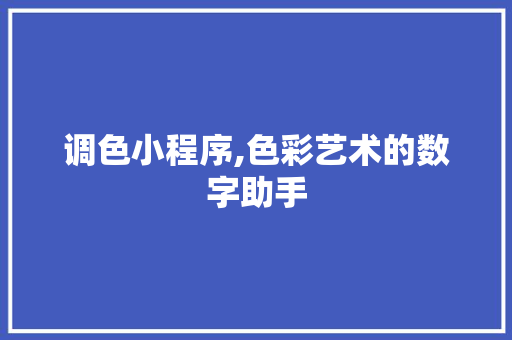 调色小程序,色彩艺术的数字助手