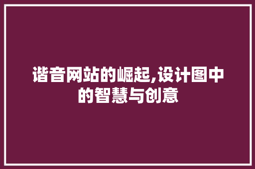 谐音网站的崛起,设计图中的智慧与创意 谐音网站的崛起,设计图中的智慧与创意 百度SEO