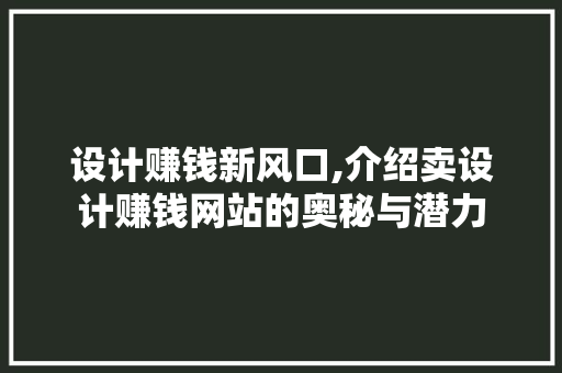 设计赚钱新风口,介绍卖设计赚钱网站的奥秘与潜力