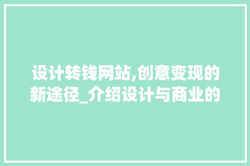 设计转钱网站,创意变现的新途径_介绍设计与商业的完美融合 设计转钱网站,创意变现的新途径_介绍设计与商业的完美融合 搜狗SEO