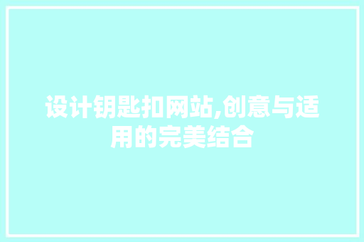 设计钥匙扣网站,创意与适用的完美结合 设计钥匙扣网站,创意与适用的完美结合 神马SEO