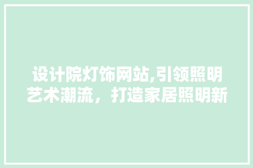 设计院灯饰网站,引领照明艺术潮流，打造家居照明新风尚 设计院灯饰网站,引领照明艺术潮流，打造家居照明新风尚 百度SEO