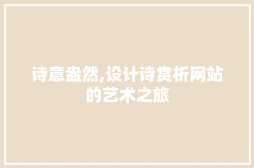 诗意盎然,设计诗赏析网站的艺术之旅 诗意盎然,设计诗赏析网站的艺术之旅 必应SEO