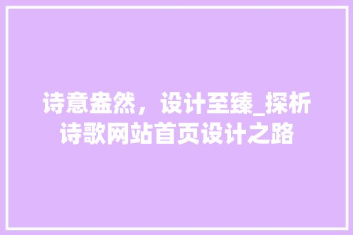 诗意盎然，设计至臻_探析诗歌网站首页设计之路 诗意盎然，设计至臻_探析诗歌网站首页设计之路 网站建设公司