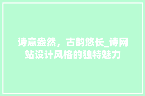诗意盎然，古韵悠长_诗网站设计风格的独特魅力 诗意盎然，古韵悠长_诗网站设计风格的独特魅力 SEO关键词
