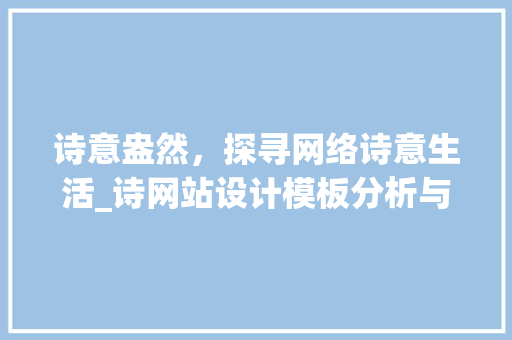 诗意盎然，探寻网络诗意生活_诗网站设计模板分析与应用 诗意盎然，探寻网络诗意生活_诗网站设计模板分析与应用 SEO关键词