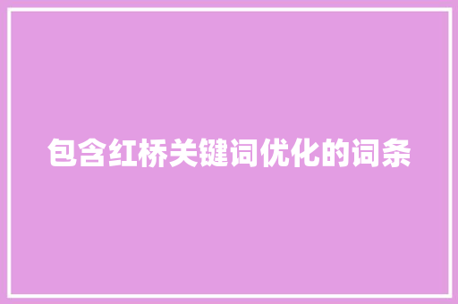包含红桥关键词优化的词条 包含红桥关键词优化的词条 SEO关键词