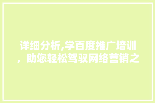 详细分析,学百度推广培训，助您轻松驾驭网络营销之路 详细分析,学百度推广培训，助您轻松驾驭网络营销之路 搜狗SEO