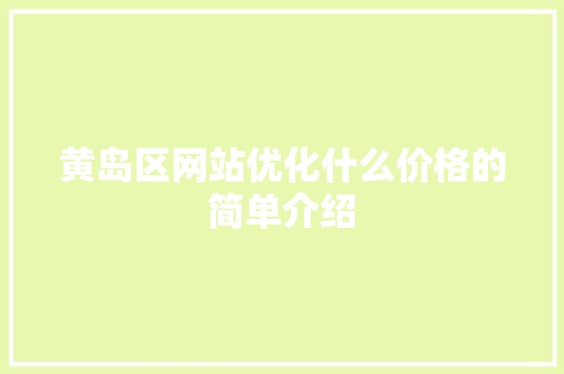 黄岛区网站优化什么价格的简单介绍 黄岛区网站优化什么价格的简单介绍 搜狗SEO