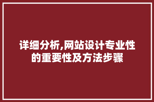 详细分析,网站设计专业性的重要性及方法步骤 详细分析,网站设计专业性的重要性及方法步骤 神马SEO