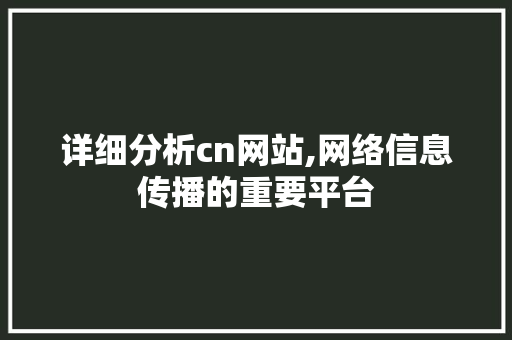 详细分析cn网站,网络信息传播的重要平台 详细分析cn网站,网络信息传播的重要平台 神马SEO