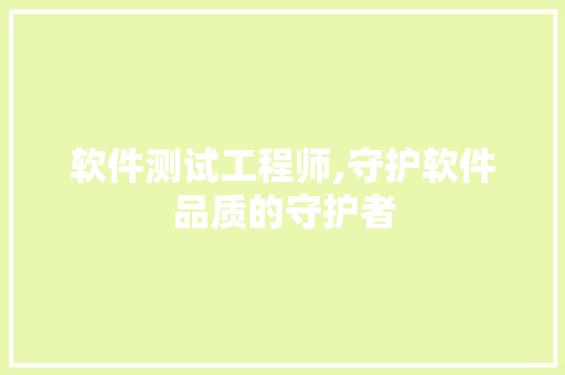 软件测试工程师,守护软件品质的守护者 软件测试工程师,守护软件品质的守护者 网站建设公司