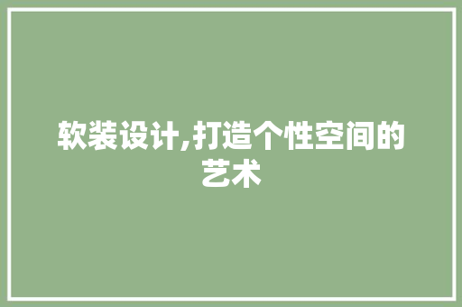 软装设计,打造个性空间的艺术 软装设计,打造个性空间的艺术 神马SEO
