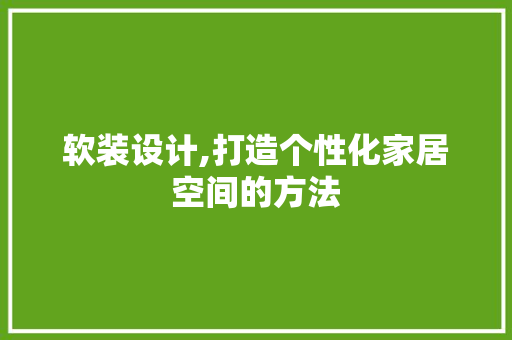 软装设计,打造个性化家居空间的方法 软装设计,打造个性化家居空间的方法 搜狗SEO