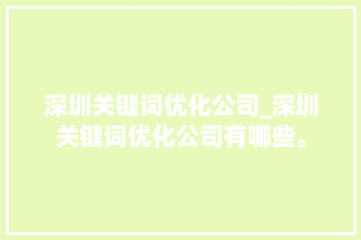 深圳关键词优化公司_深圳关键词优化公司有哪些。