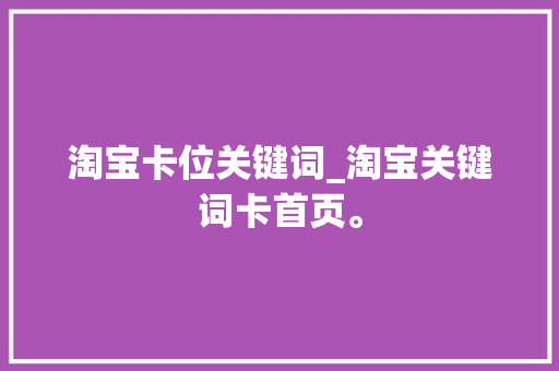淘宝卡位关键词_淘宝关键词卡首页。