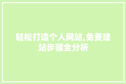 轻松打造个人网站,免费建站步骤全分析 轻松打造个人网站,免费建站步骤全分析 搜狗SEO