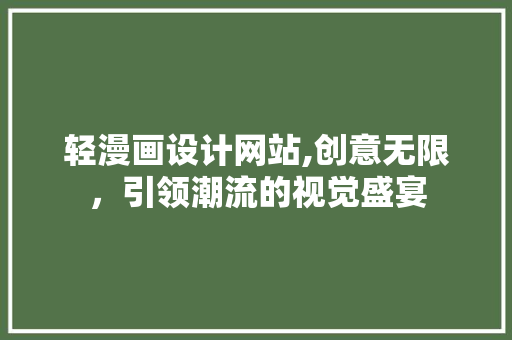 轻漫画设计网站,创意无限，引领潮流的视觉盛宴 轻漫画设计网站,创意无限，引领潮流的视觉盛宴 SEO关键词