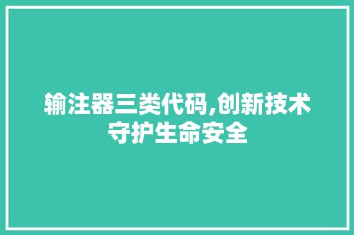 输注器三类代码,创新技术守护生命安全 输注器三类代码,创新技术守护生命安全 网站建设公司