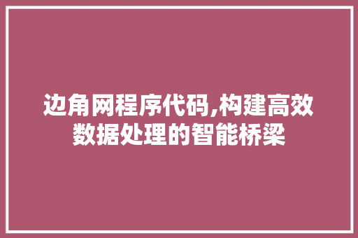 边角网程序代码,构建高效数据处理的智能桥梁 边角网程序代码,构建高效数据处理的智能桥梁 搜狗SEO