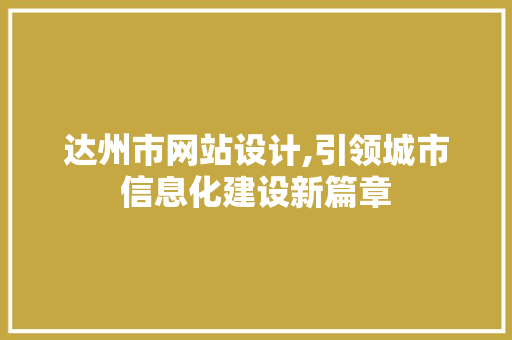 达州市网站设计,引领城市信息化建设新篇章