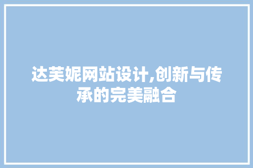 达芙妮网站设计,创新与传承的完美融合 达芙妮网站设计,创新与传承的完美融合 神马SEO