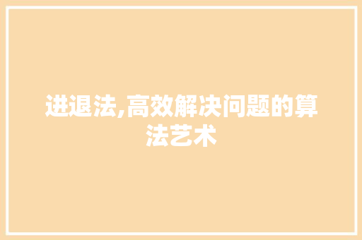 进退法,高效解决问题的算法艺术 SEO关键词
