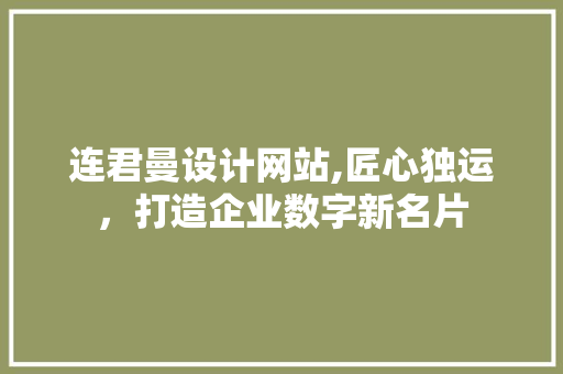 连君曼设计网站,匠心独运，打造企业数字新名片 连君曼设计网站,匠心独运，打造企业数字新名片 必应SEO
