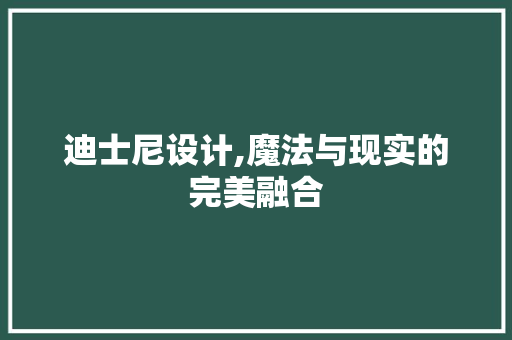 迪士尼设计,魔法与现实的完美融合 迪士尼设计,魔法与现实的完美融合 搜狗SEO