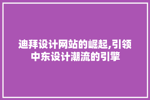 迪拜设计网站的崛起,引领中东设计潮流的引擎 迪拜设计网站的崛起,引领中东设计潮流的引擎 SEO关键词