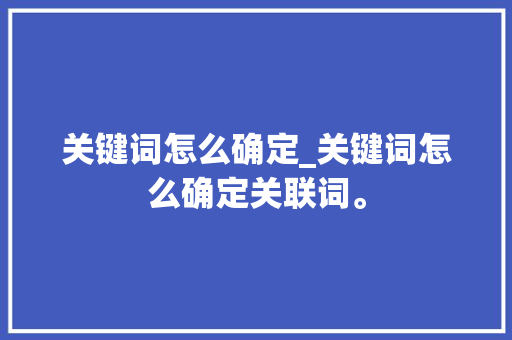 关键词怎么确定_关键词怎么确定关联词。 关键词怎么确定_关键词怎么确定关联词。 SEO关键词