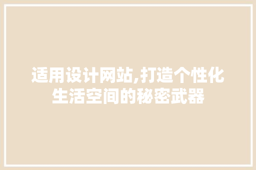 适用设计网站,打造个性化生活空间的秘密武器