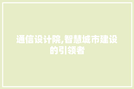 通信设计院,智慧城市建设的引领者 百度SEO 通信设计院,智慧城市建设的引领者 通信设计院,智慧城市建设的引领者 百度SEO